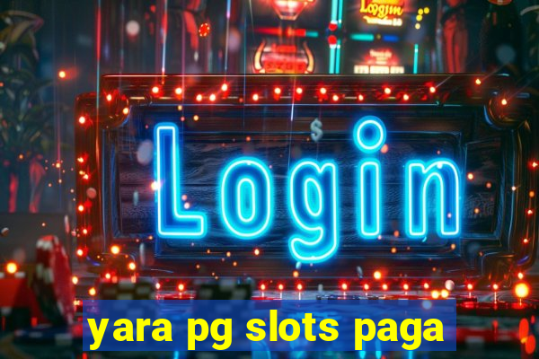 yara pg slots paga